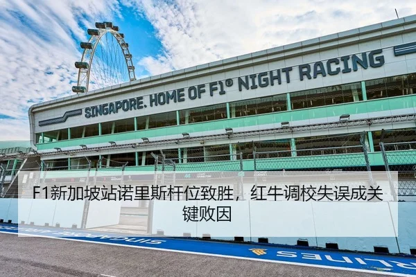 F1新加坡站诺里斯杆位致胜，红牛调校失误成关键败因